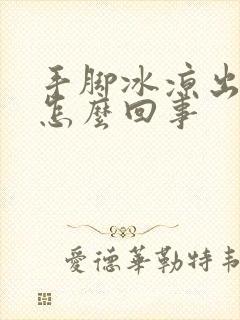 手脚冰凉出冷汗怎么回事