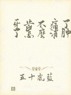 牙齿不痛了脸肿了怎么消肿