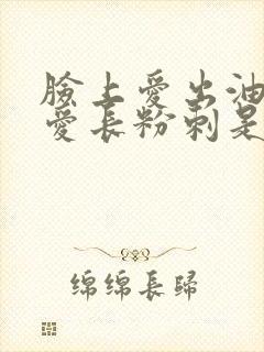 脸上爱出油下巴爱长粉刺是什么原因封面