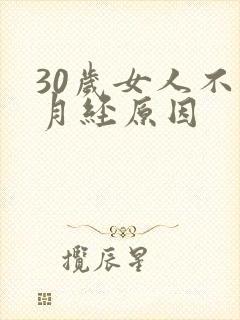 30岁女人不来月经原因