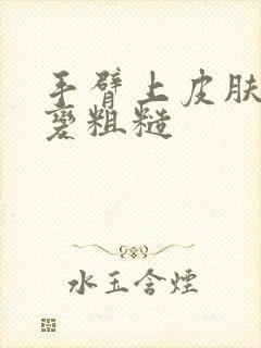 手臂上皮肤变黑变粗糙