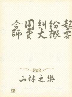 合同纠纷起诉律师费大概要多少