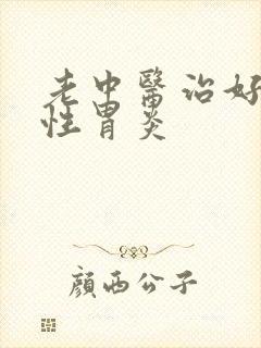 老中医治好萎缩性胃炎
