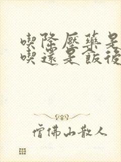 吃降压药是饭前吃还是饭后吃好