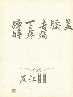 蹲下去膝盖弯曲时疼痛