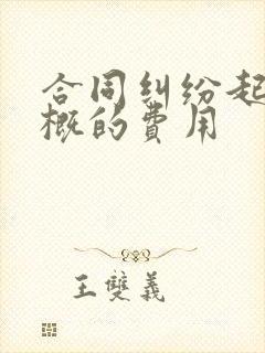 合同纠纷起诉大概的费用