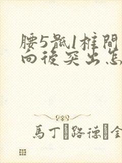 腰5骶1椎间盘向后突出怎么治