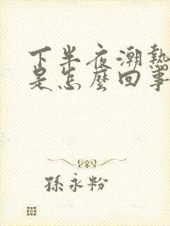 下半夜潮热出汗是怎么回事
