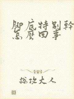 脚底特别干起皮怎么回事