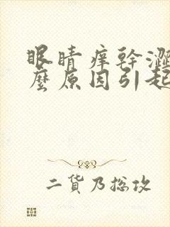 眼睛痒干涩是什么原因引起的封面