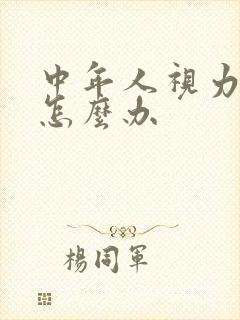中年人视力模糊怎么办