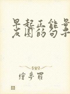 早起正能量发朋友圈的句子