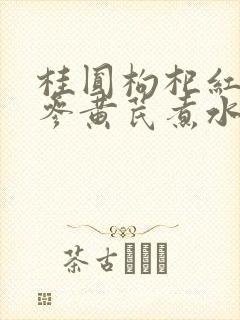 桂圆枸杞红枣党参黄芪煮水有什么功效