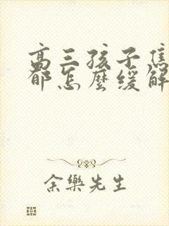 高三孩子焦虑抑郁怎么缓解封面