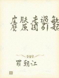 皮肤老过敏是什么原因引起的封面