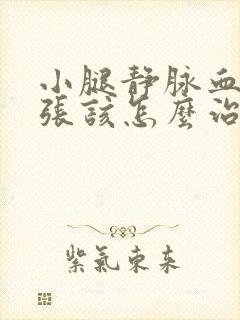 小腿静脉血管曲张该怎么治