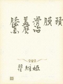 膝盖滑膜积液该怎么治