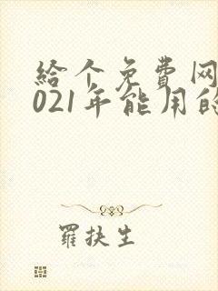 给个免费网站2021年能用的黄色