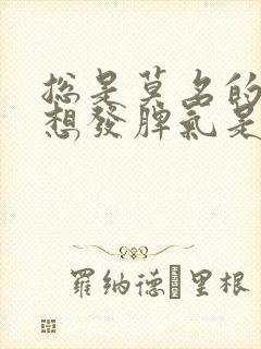 总是莫名的烦躁想发脾气是怎么回事
