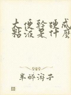 大便干硬成粒有粘液是什么原因