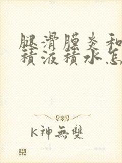 腿滑膜炎和膝盖积液积水怎么治疗