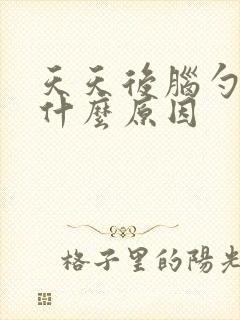 天天后脑勺疼是什么原因
