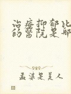 治疗抑郁比较好的医院是哪里
