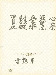 胃难受恶心想吐反酸水怎么办