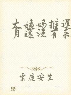 大姨妈推迟半个月还没有来