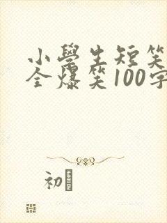 小学生短笑话大全爆笑100字