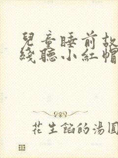 儿童睡前故事在线听小红帽的故事
