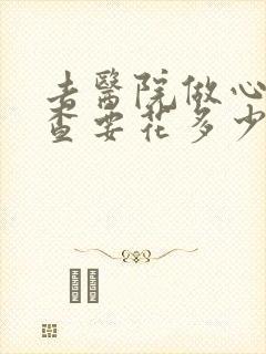 去医院做心理检查要花多少钱