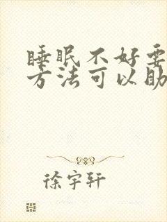 睡眠不好要有啥方法可以助眠