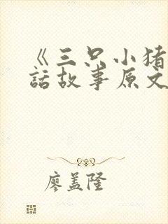《三只小猪》童话故事原文