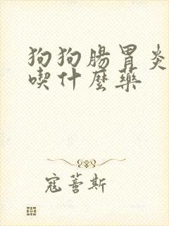 狗狗肠胃炎吐血吃什么药