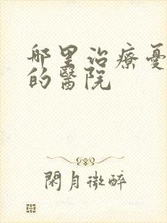 哪里治疗忧郁症的医院