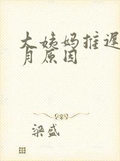 大姨妈推迟半个月原因