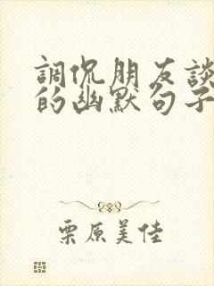 调侃朋友谈恋爱的幽默句子