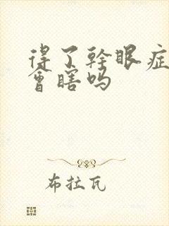 得了干眼症眼睛会瞎吗