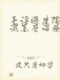 手淫过度阴囊潮湿怎么治疗