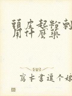 头皮起粉刺疙瘩用什么药