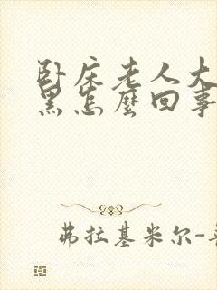 卧床老人大便发黑怎么回事