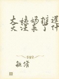 大姨妈推迟十几天没来了什么情况