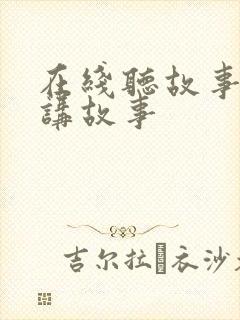 在线听故事在线讲故事
