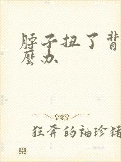 脖子扭了背疼怎么办