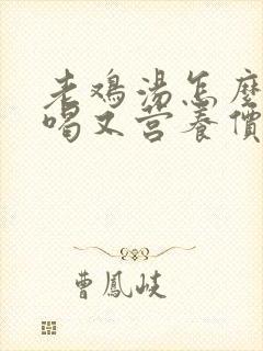 老鸡汤怎么炖好喝又营养价值