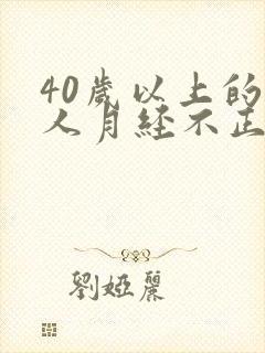 40岁以上的女人月经不正常是什么原因