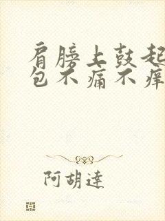 肩膀上鼓起一个包不痛不痒