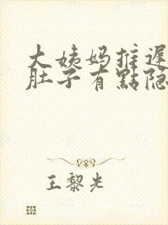 大姨妈推迟6天肚子有点隐隐的痛