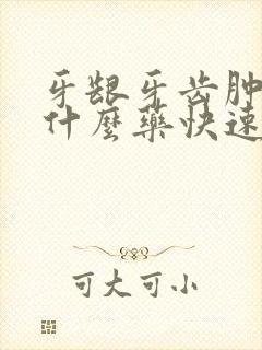 牙龈牙齿肿痛吃什么药快速消肿止痛